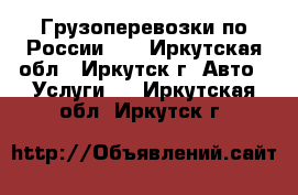 Грузоперевозки по России!!! - Иркутская обл., Иркутск г. Авто » Услуги   . Иркутская обл.,Иркутск г.